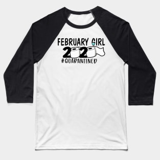 Funny February Girl 2020 Quarantined Birthday Gift Baseball T-Shirt